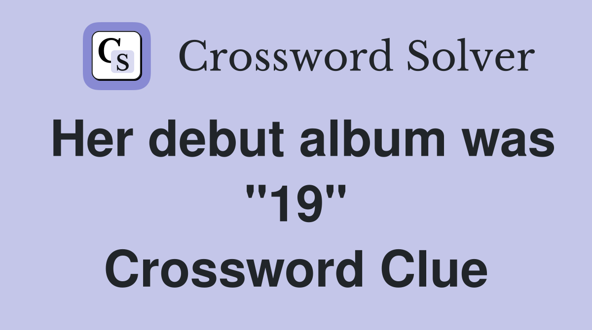 Her debut album was "19" Crossword Clue