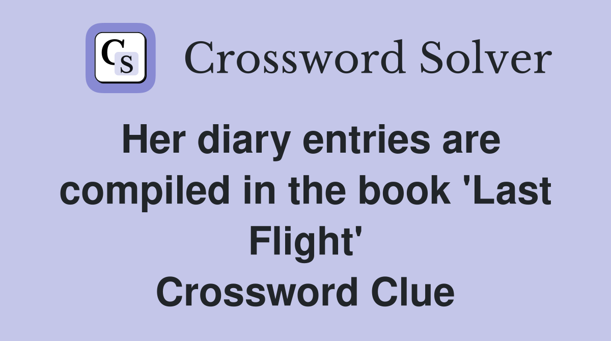 Her diary entries are compiled in the book 'Last Flight' Crossword Clue