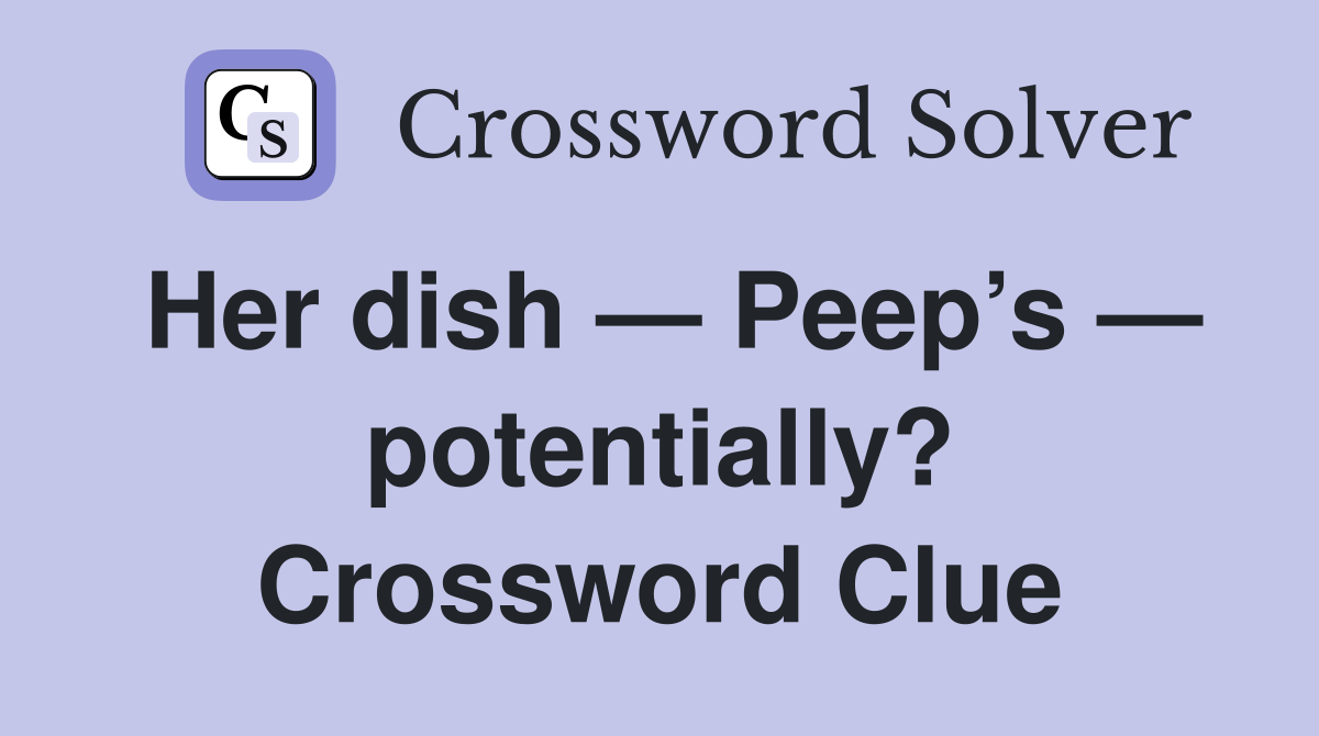 Her dish — Peep’s — potentially? Crossword Clue