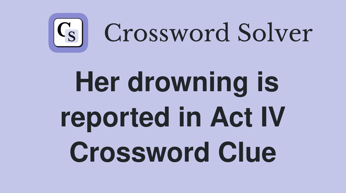 Her drowning is reported in Act IV Crossword Clue
