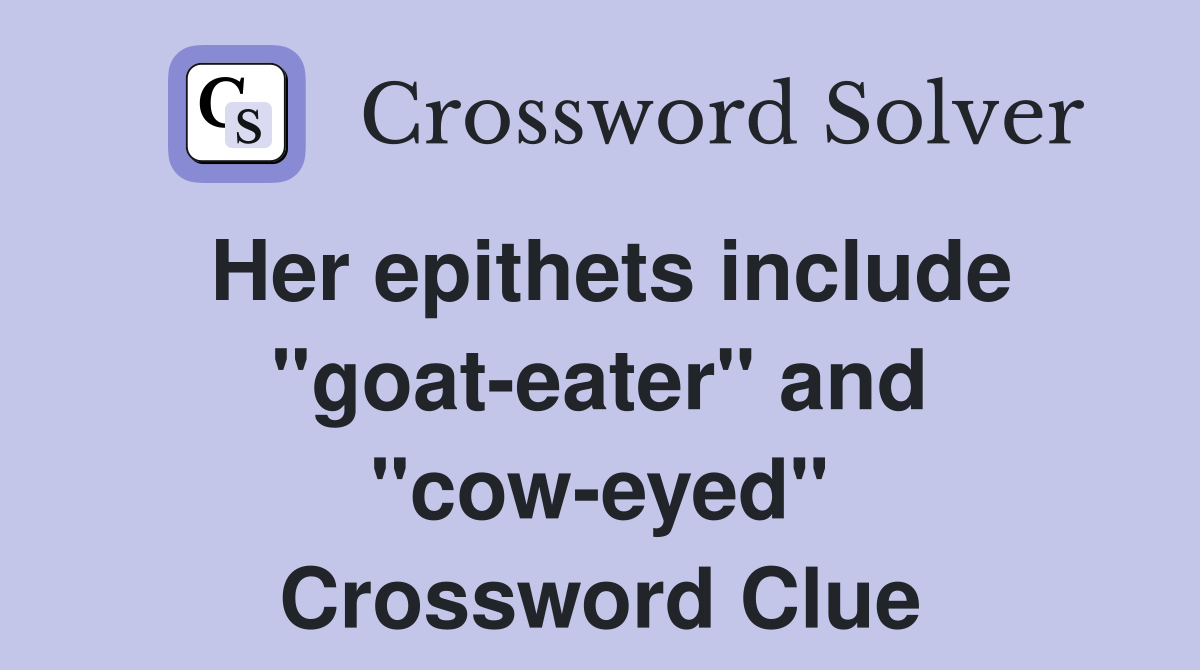 Her epithets include "goat-eater" and "cow-eyed" Crossword Clue