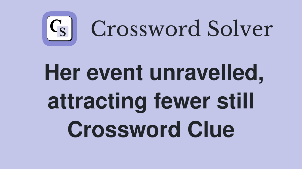 Her event unravelled, attracting fewer still Crossword Clue