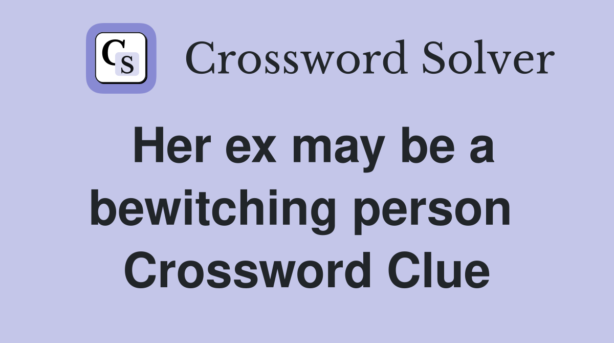Her ex may be a bewitching person  Crossword Clue