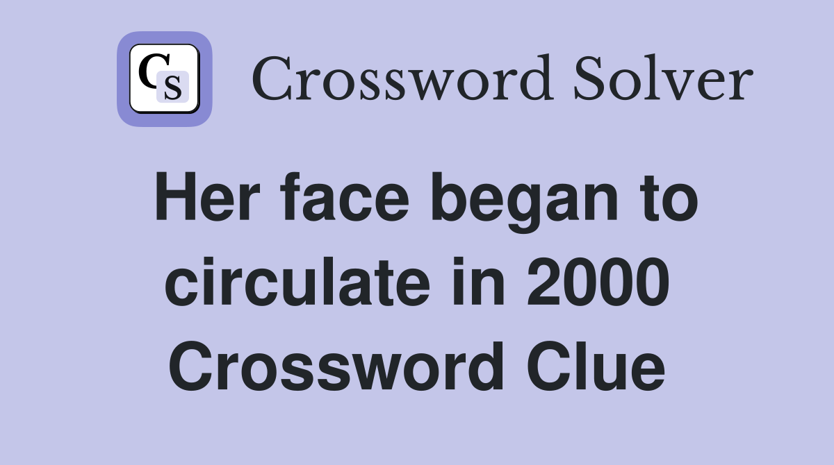 Her face began to circulate in 2000 Crossword Clue