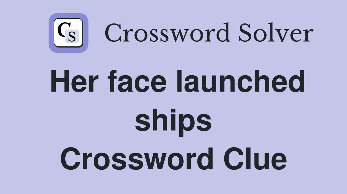 Her face launched ships Crossword Clue