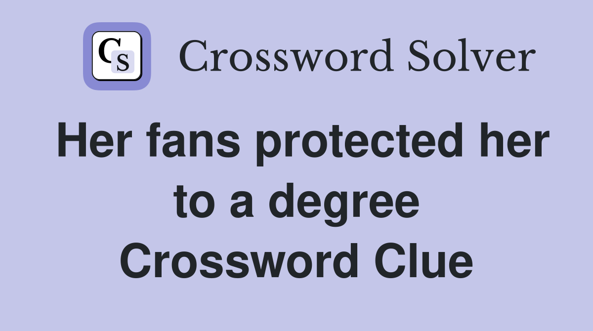 Her fans protected her to a degree Crossword Clue