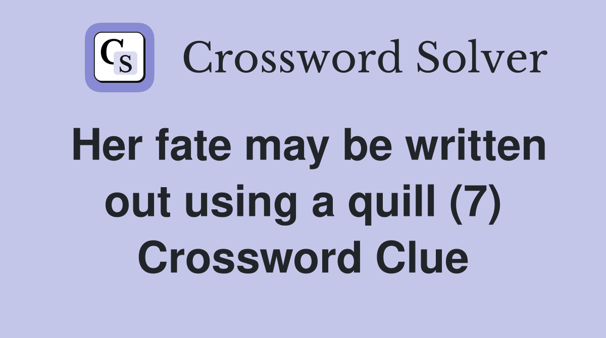 Her fate may be written out using a quill (7) Crossword Clue
