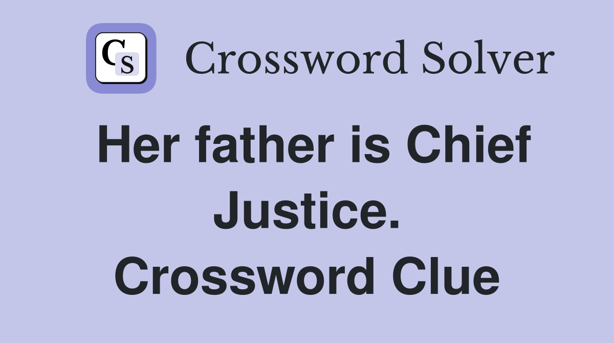 Her father is Chief Justice. Crossword Clue