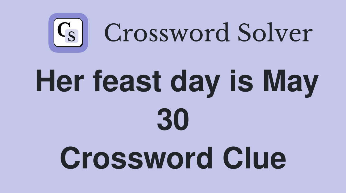 Her feast day is May 30 Crossword Clue