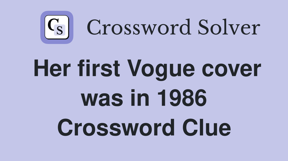 Her first Vogue cover was in 1986 Crossword Clue