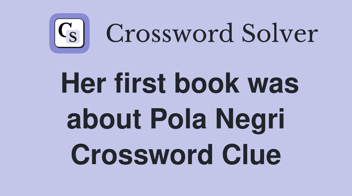 Her first book was about Pola Negri Crossword Clue