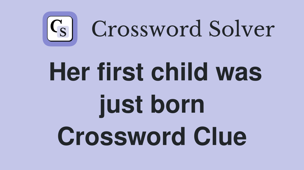 Her first child was just born Crossword Clue