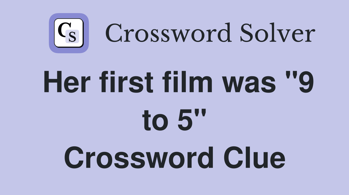 Her first film was "9 to 5" Crossword Clue