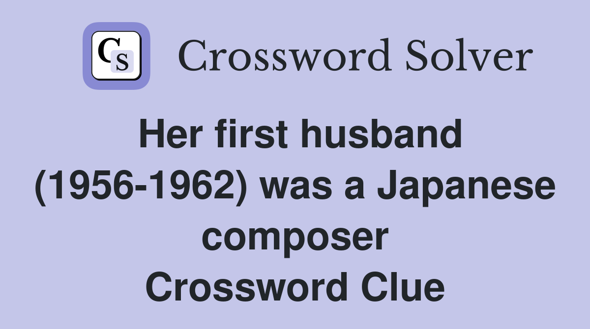 Her first husband (1956-1962) was a Japanese composer Crossword Clue