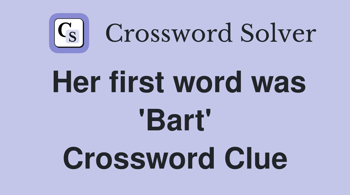 Her first word was 'Bart' Crossword Clue