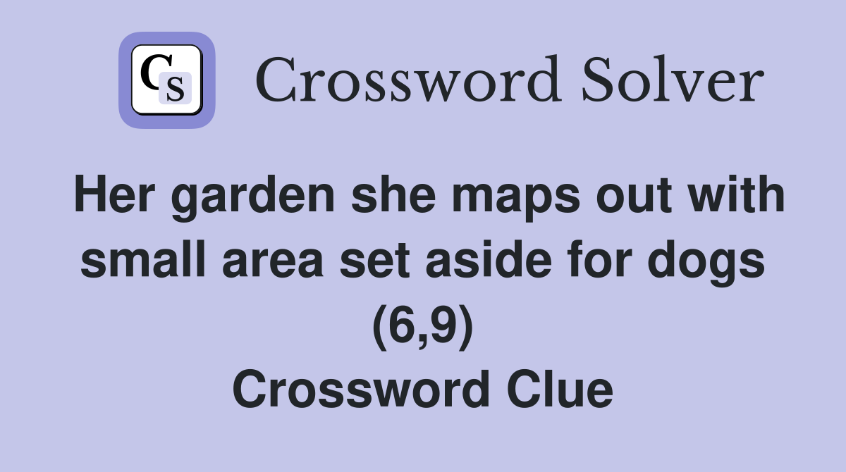 Her garden she maps out with small area set aside for dogs (6,9) Crossword Clue