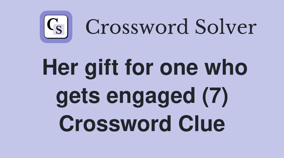 Her gift for one who gets engaged (7) Crossword Clue