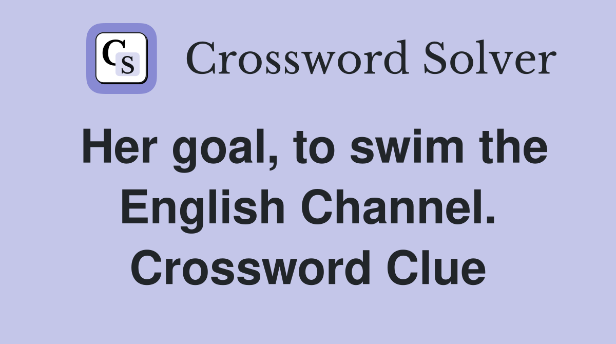 Her goal, to swim the English Channel. Crossword Clue