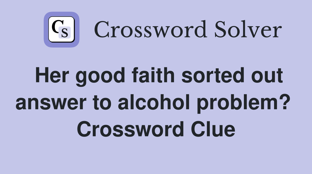 Her good faith sorted out answer to alcohol problem?  Crossword Clue
