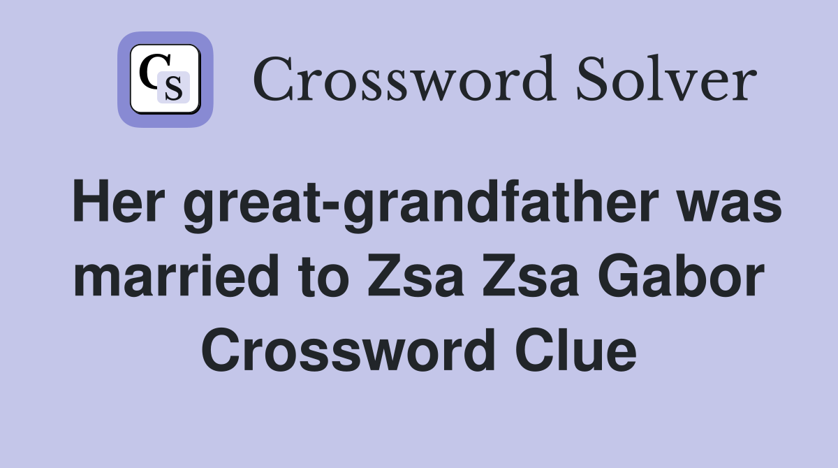 Her great-grandfather was married to Zsa Zsa Gabor Crossword Clue