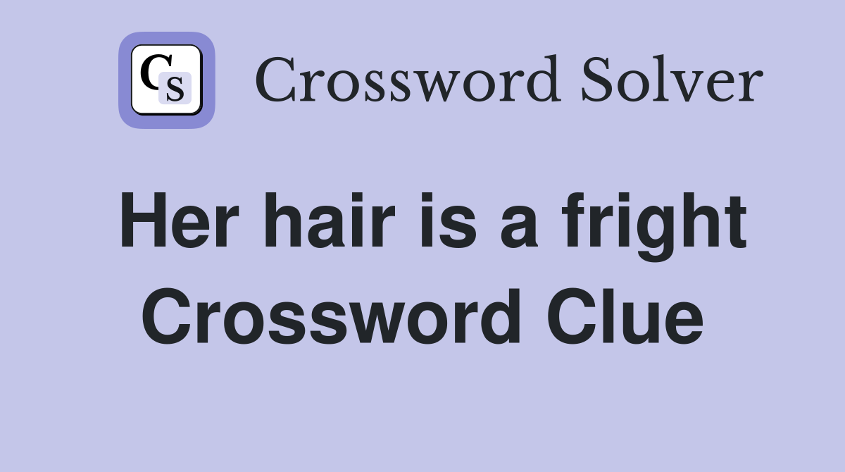 Her hair is a fright Crossword Clue
