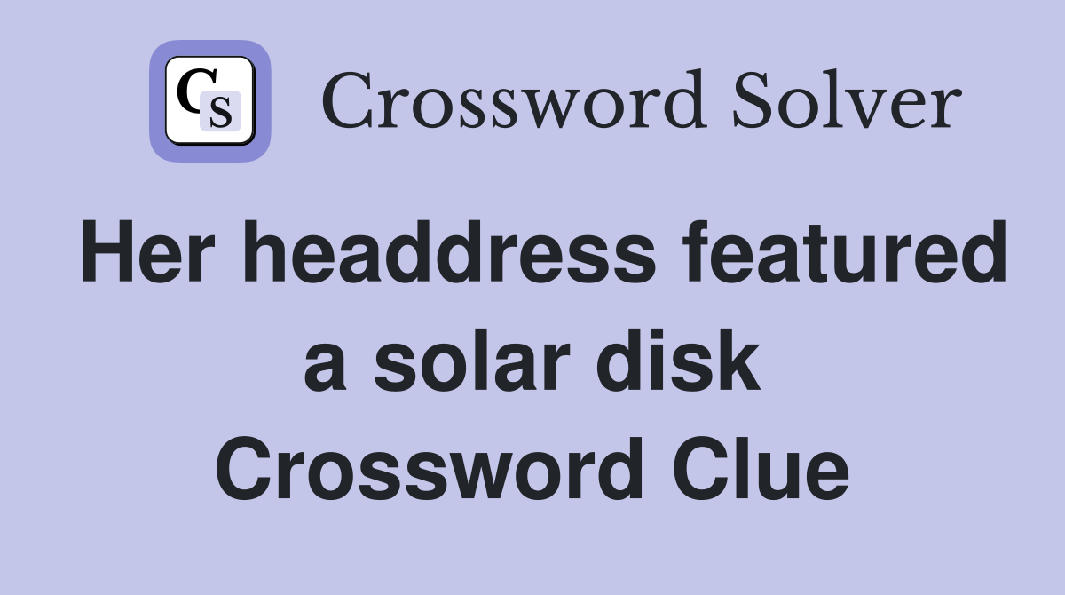 Her headdress featured a solar disk Crossword Clue
