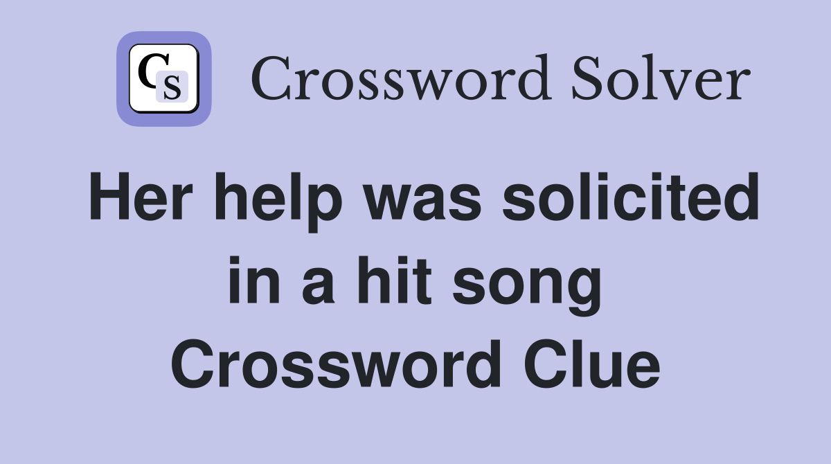 Her help was solicited in a hit song Crossword Clue