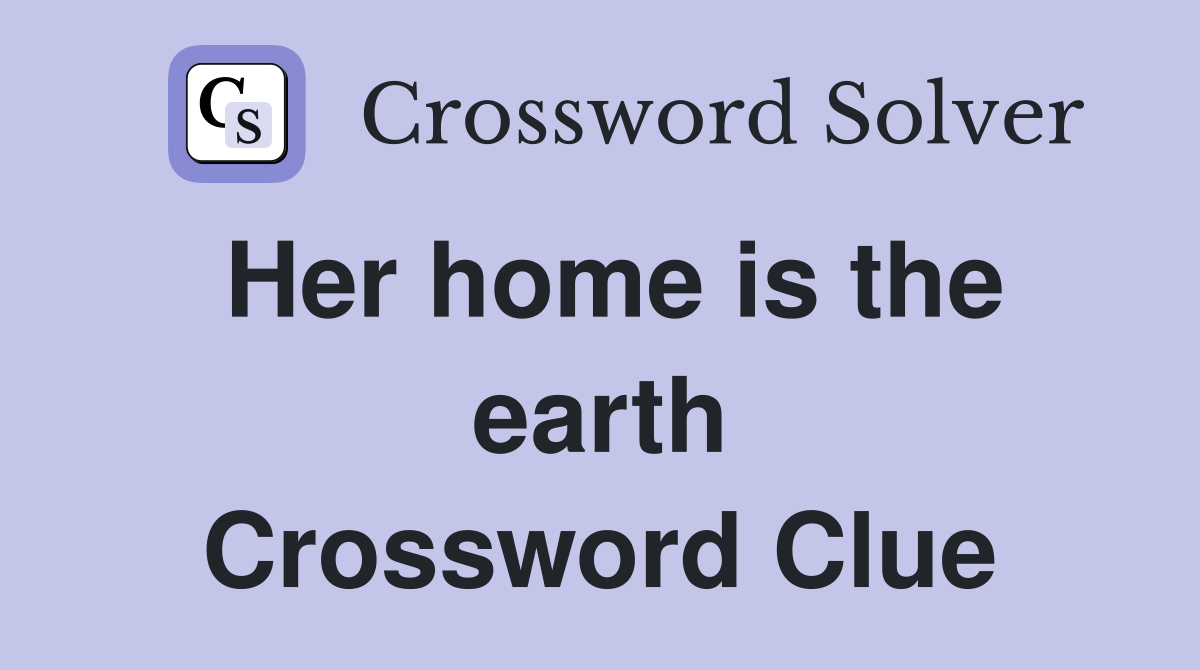 Her home is the earth Crossword Clue