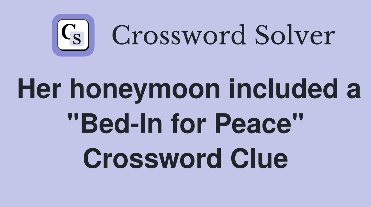 Her honeymoon included a "Bed-In for Peace" Crossword Clue