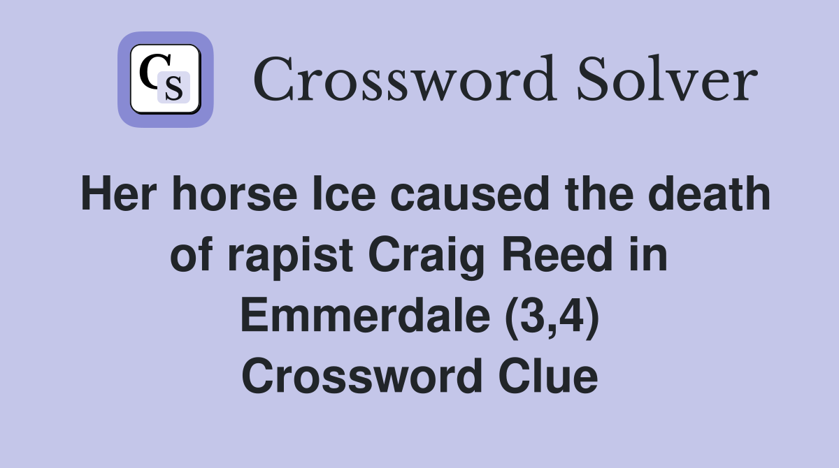 Her horse Ice caused the death of rapist Craig Reed in Emmerdale (3,4) Crossword Clue