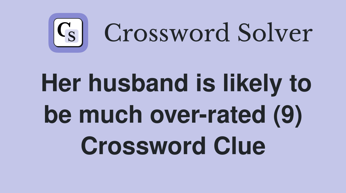 Her husband is likely to be much over-rated (9) Crossword Clue