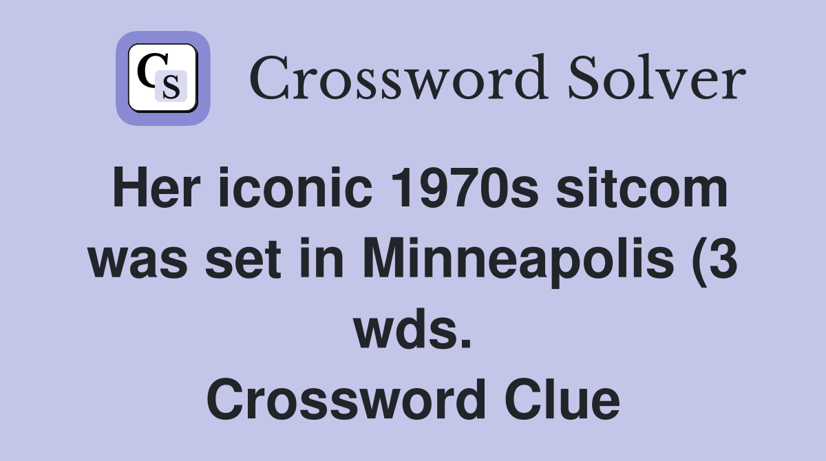 Her iconic 1970s sitcom was set in Minneapolis (3 wds ) Crossword Her iconic 1970s sitcom was set in Minneapolis (3 wds ) Crossword