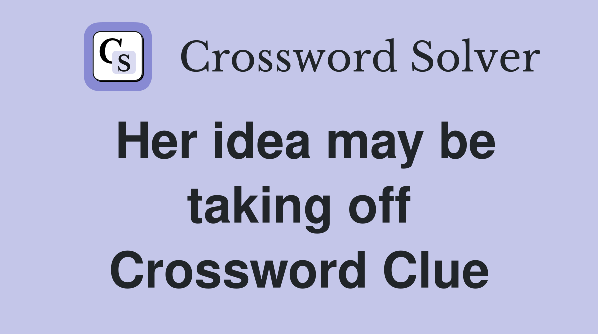 Her idea may be taking off Crossword Clue