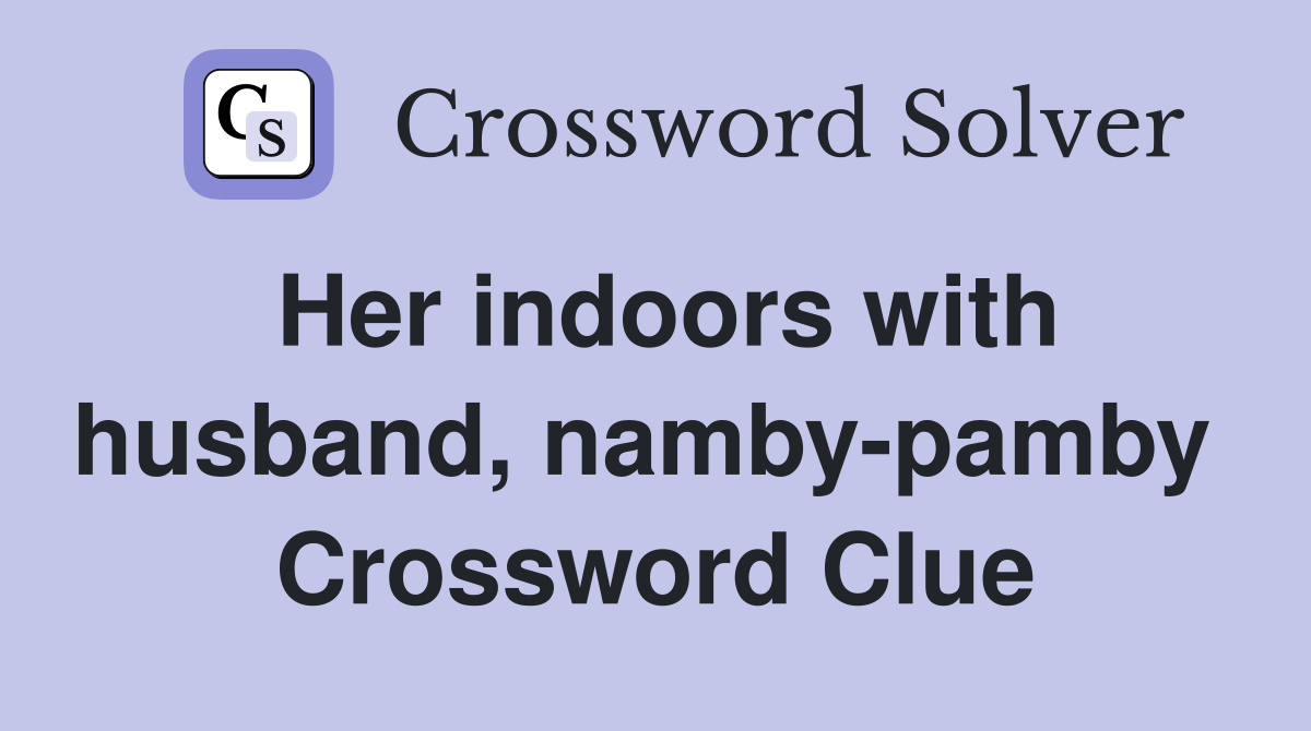 Her indoors with husband, namby-pamby  Crossword Clue