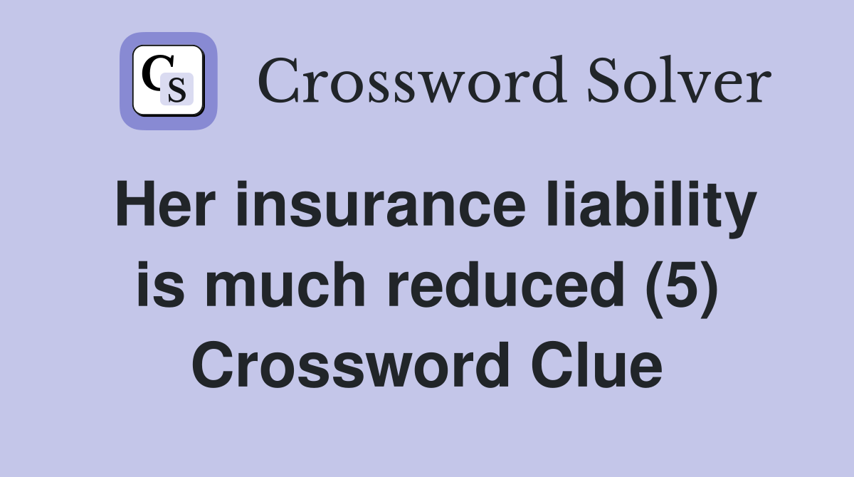 Her insurance liability is much reduced (5) Crossword Clue