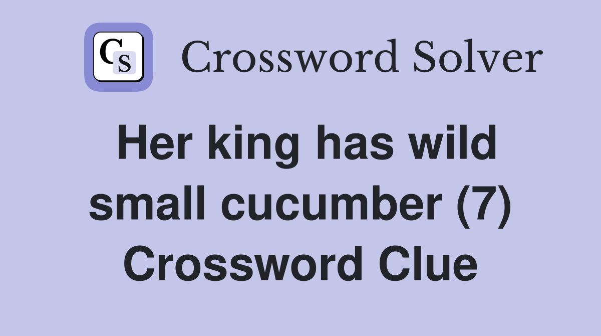 Her king has wild small cucumber (7) Crossword Clue