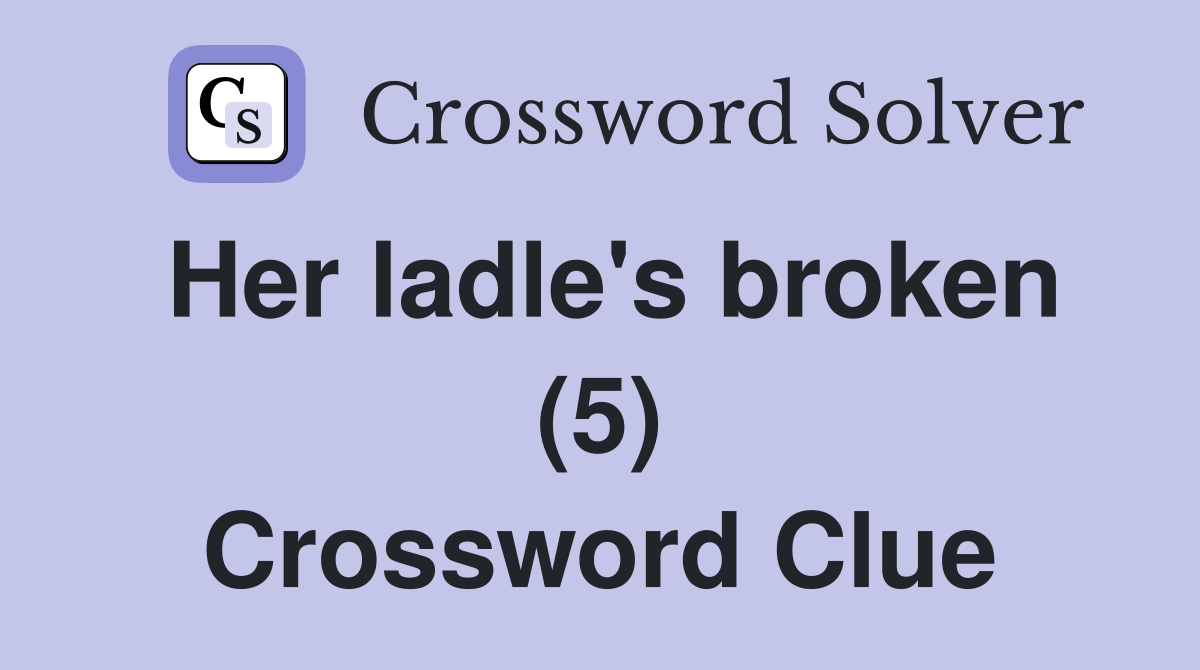 Her ladle's broken (5) Crossword Clue