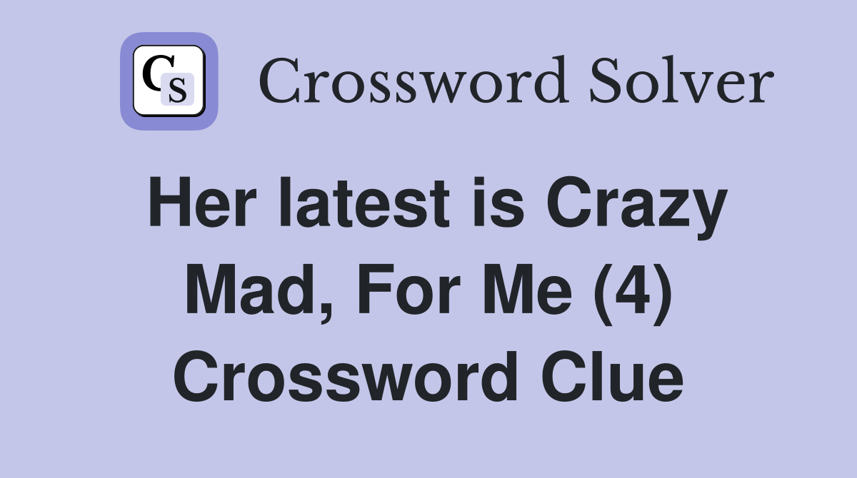 Her latest is Crazy Mad, For Me (4) Crossword Clue