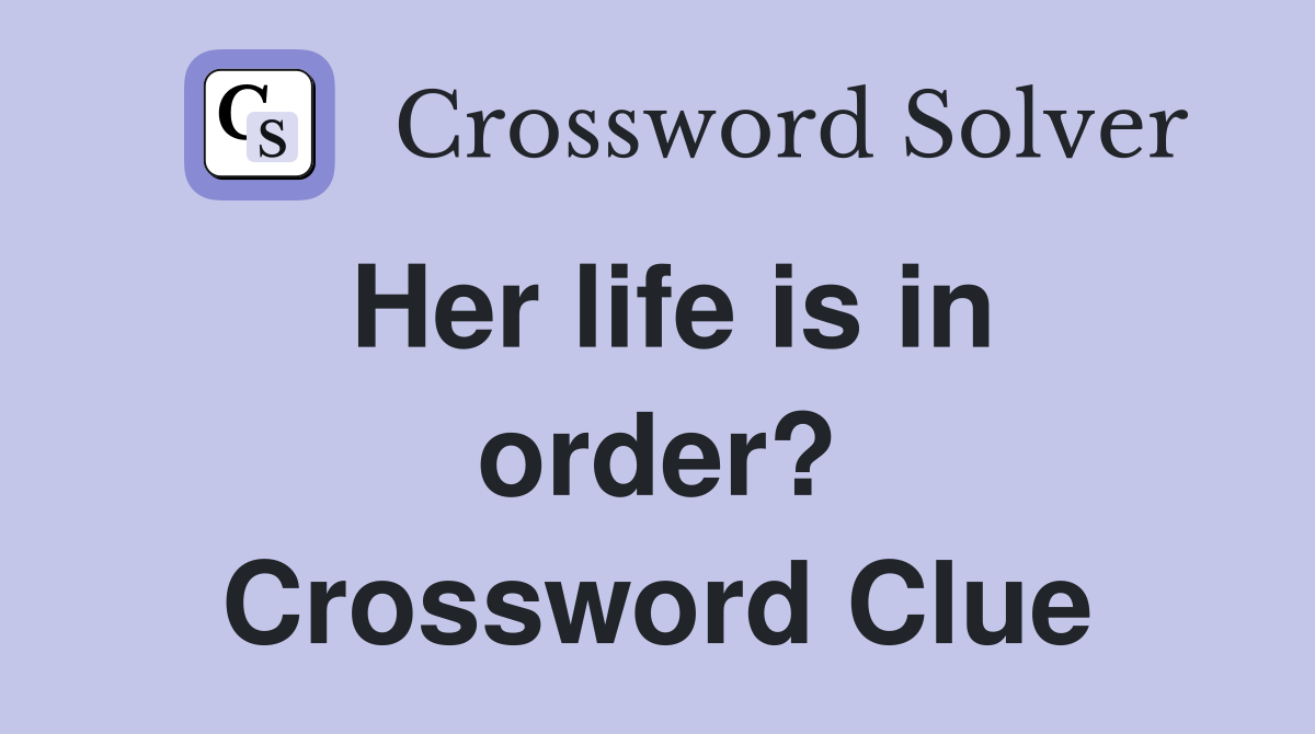 Her life is in order? Crossword Clue