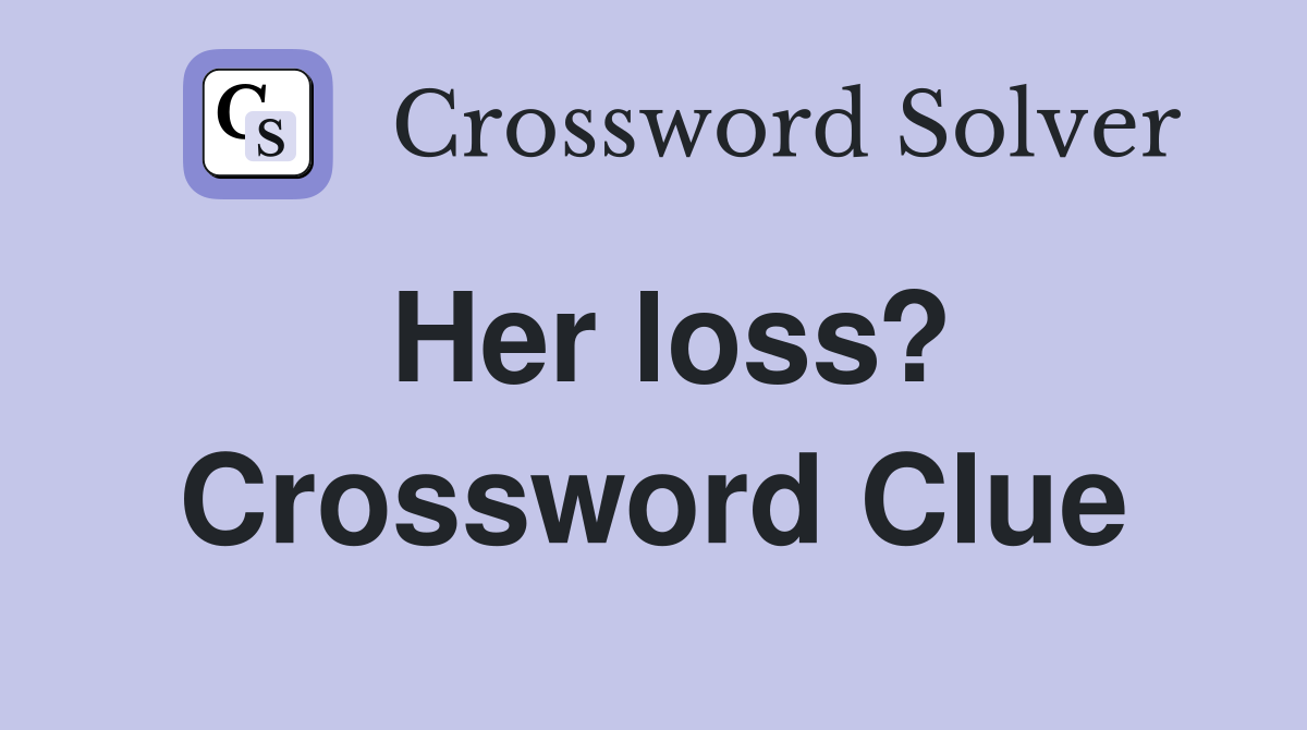 Her loss? Crossword Clue