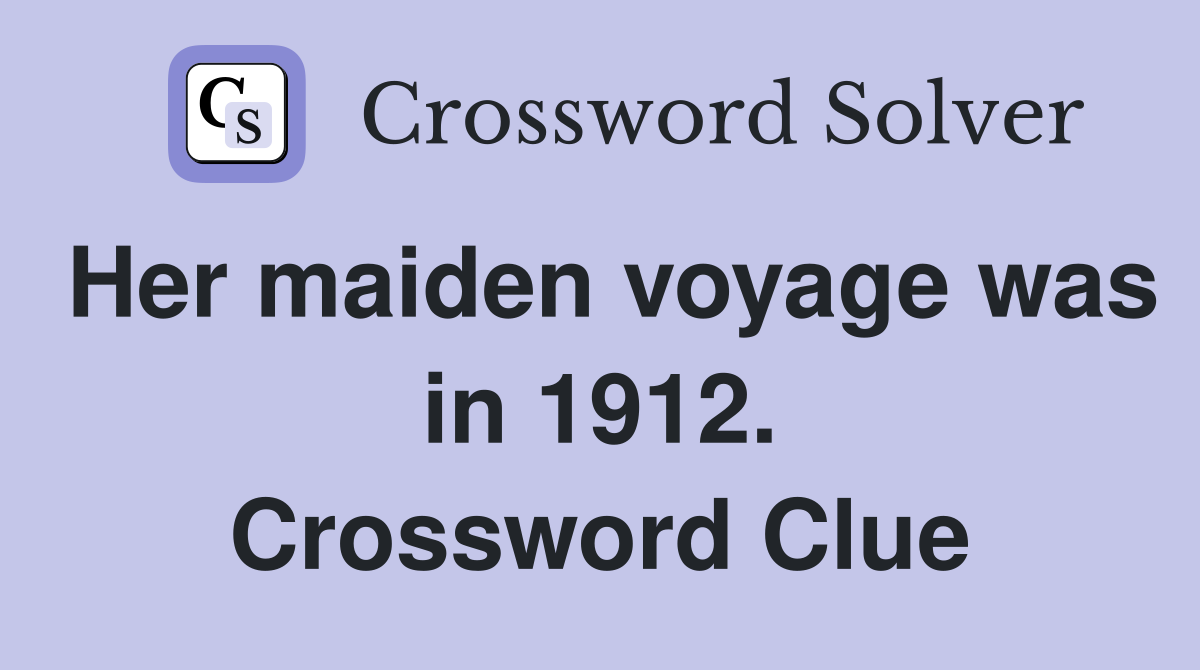 Her maiden voyage was in 1912. Crossword Clue