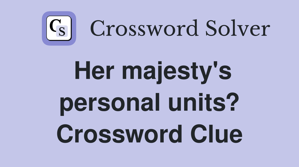 Her majesty's personal units? Crossword Clue