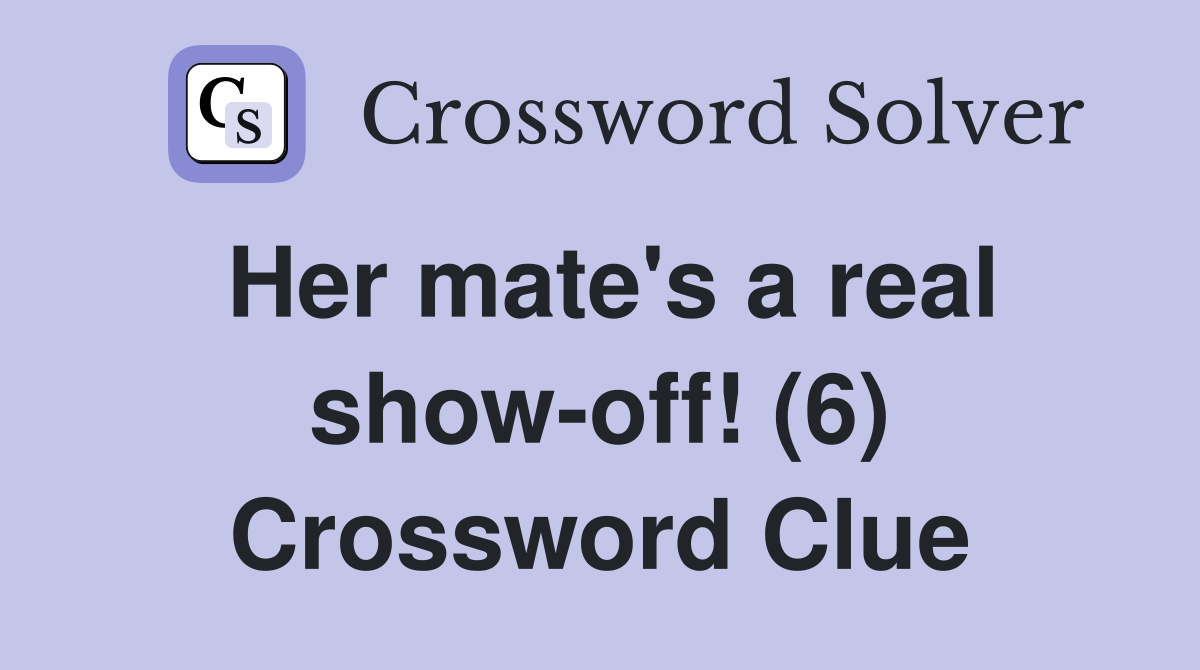 Her mate's a real show-off! (6) Crossword Clue
