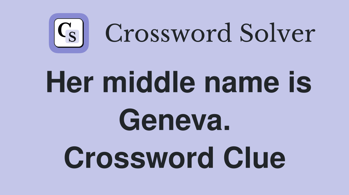 Her middle name is Geneva. Crossword Clue