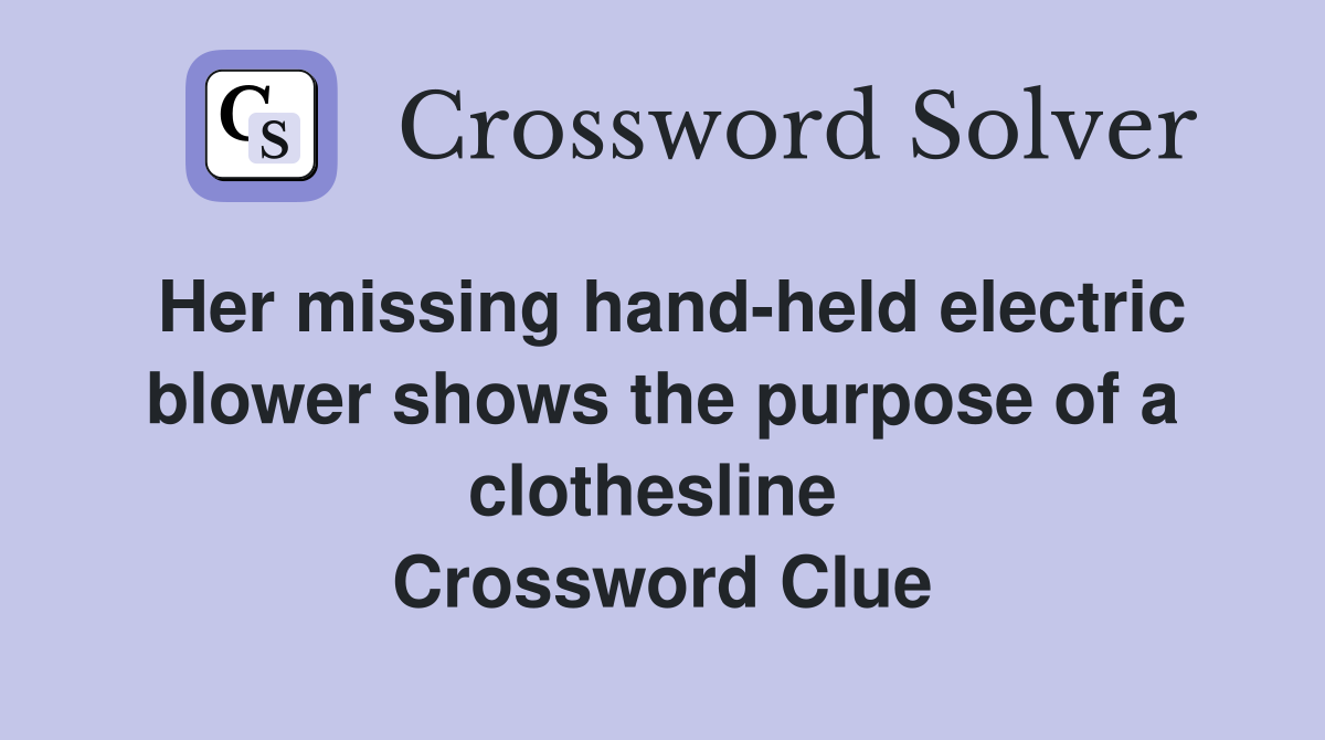 Her missing hand-held electric blower shows the purpose of a clothesline  Crossword Clue