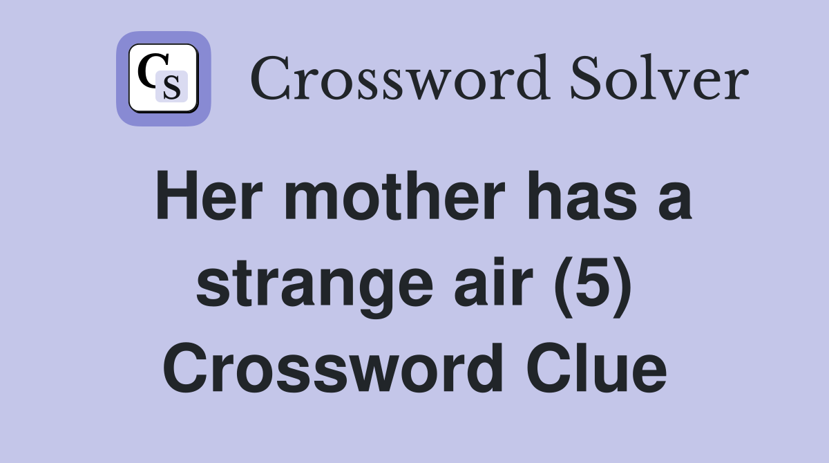 Her mother has a strange air (5) Crossword Clue