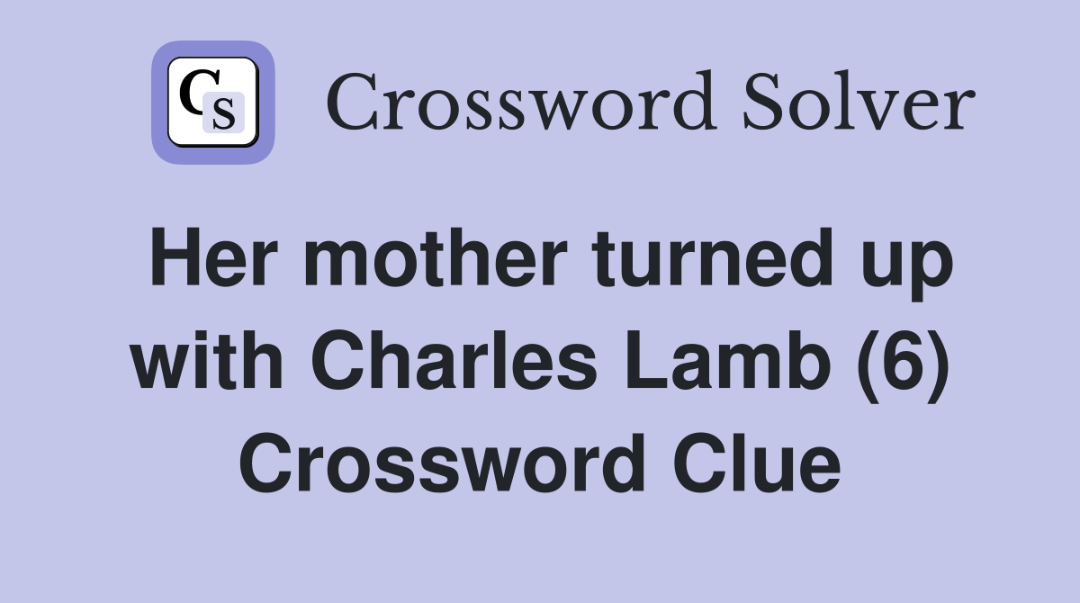 Her mother turned up with Charles Lamb (6) Crossword Clue