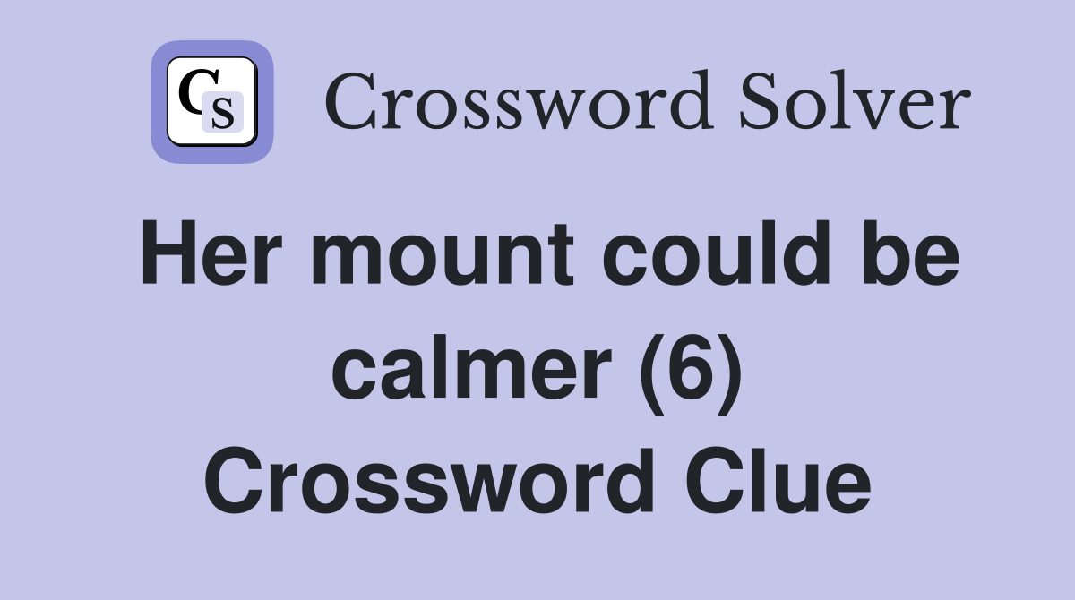 Her mount could be calmer (6) Crossword Clue