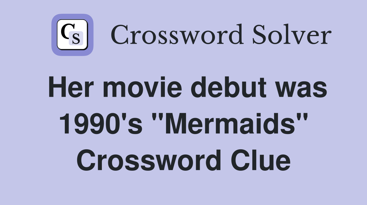 Her movie debut was 1990's "Mermaids" Crossword Clue