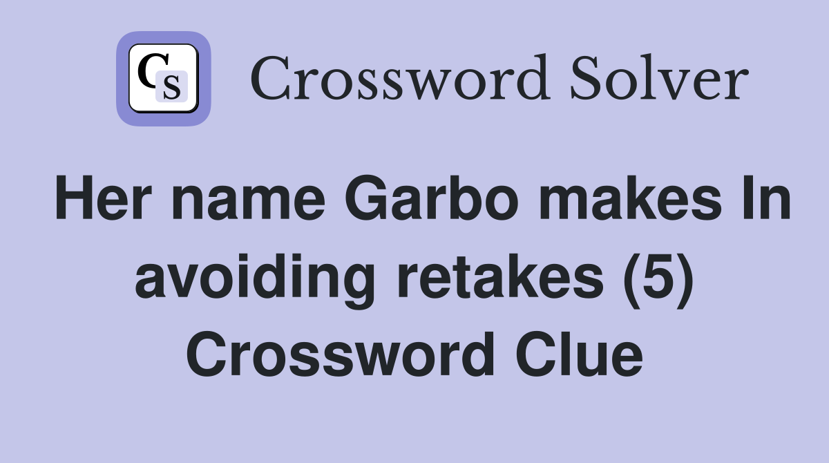 Her name Garbo makes In avoiding retakes (5) Crossword Clue